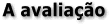 A avalia��o
